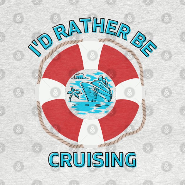 I'd Rather Be Cruising by TravelTeezShop